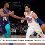 NBA’de Oynayan Türk Basketbolcu Furkan Korkmaz Tatil İçin Türkiye’ye Geldi