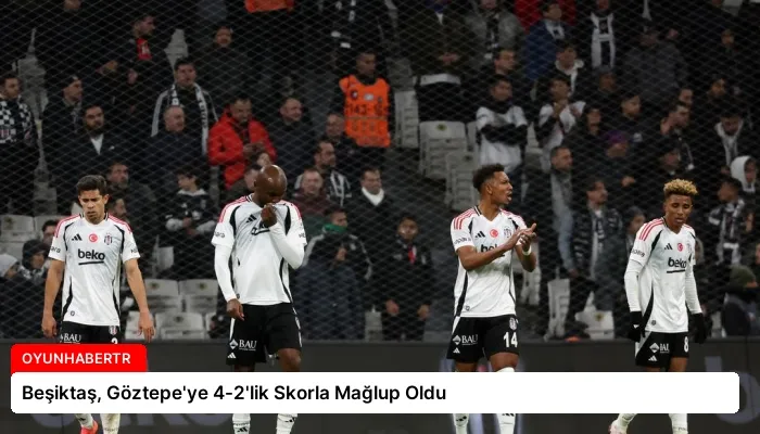Beşiktaş, Göztepe’ye 4-2’lik Skorla Mağlup Oldu