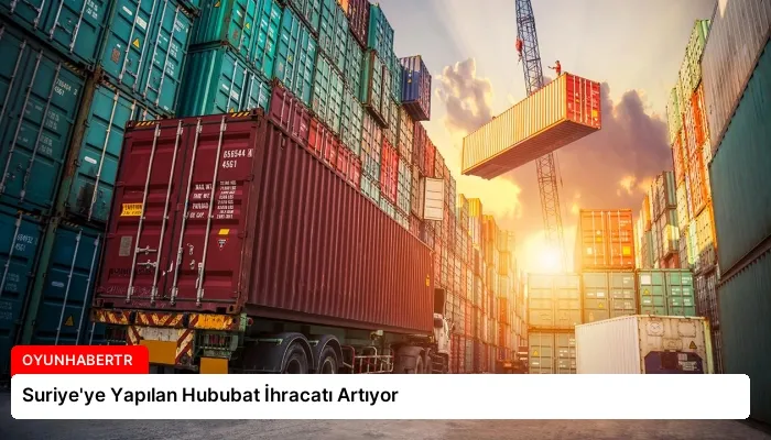Suriye’ye Yapılan Hububat İhracatı Artıyor