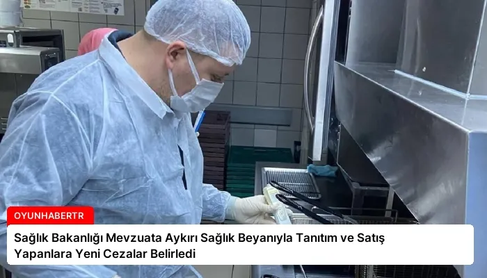 Sağlık Bakanlığı Mevzuata Aykırı Sağlık Beyanıyla Tanıtım ve Satış Yapanlara Yeni Cezalar Belirledi