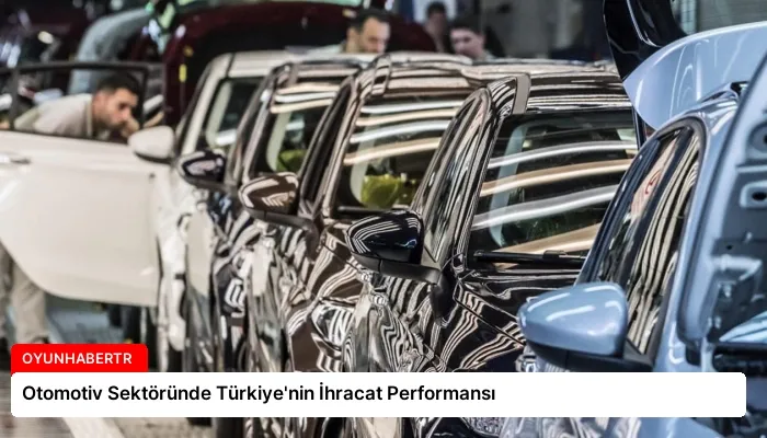 Otomotiv Sektöründe Türkiye’nin İhracat Performansı