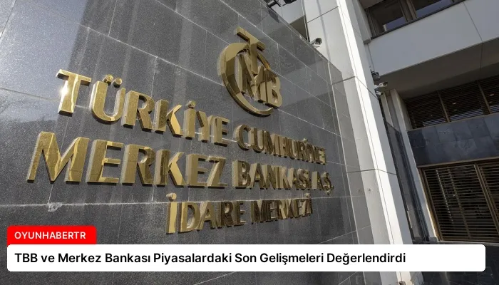 TBB ve Merkez Bankası Piyasalardaki Son Gelişmeleri Değerlendirdi
