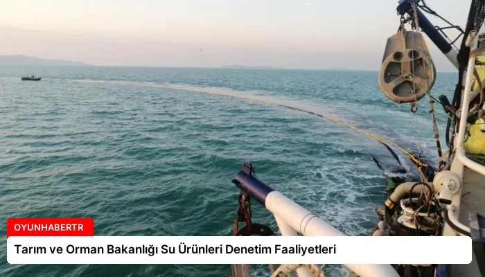 Tarım ve Orman Bakanlığı Su Ürünleri Denetim Faaliyetleri