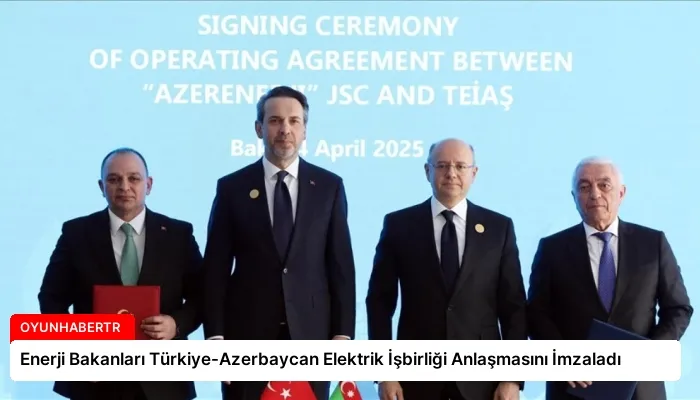 Enerji Bakanları Türkiye-Azerbaycan Elektrik İşbirliği Anlaşmasını İmzaladı