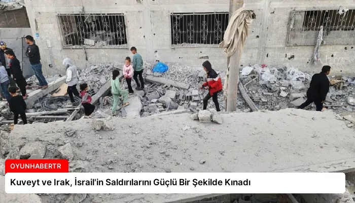 Kuveyt ve Irak, İsrail’in Saldırılarını Güçlü Bir Şekilde Kınadı
