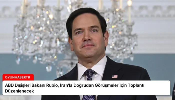 ABD Dışişleri Bakanı Rubio, İran’la Doğrudan Görüşmeler İçin Toplantı Düzenlenecek