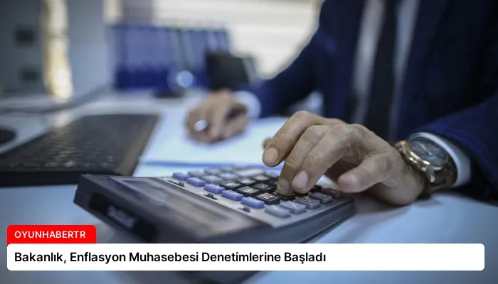 Bakanlık, Enflasyon Muhasebesi Denetimlerine Başladı
