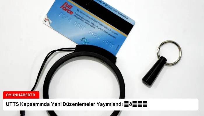 UTTS Kapsamında Yeni Düzenlemeler Yayımlandı ⏬👇