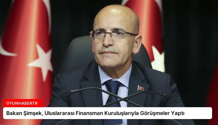 Bakan Şimşek, Uluslararası Finansman Kuruluşlarıyla Görüşmeler Yaptı