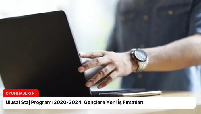 Ulusal Staj Programı 2020-2024: Gençlere Yeni İş Fırsatları