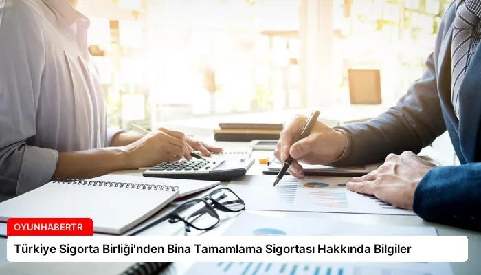 Türkiye Sigorta Birliği’nden Bina Tamamlama Sigortası Hakkında Bilgiler