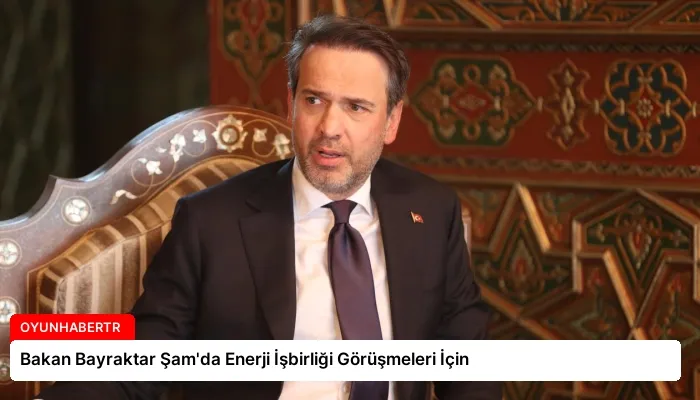 Bakan Bayraktar Şam’da Enerji İşbirliği Görüşmeleri İçin