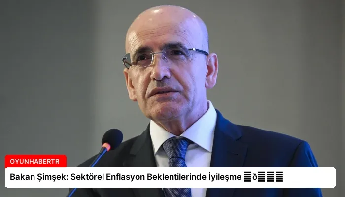 Bakan Şimşek: Sektörel Enflasyon Beklentilerinde İyileşme ⏬👇