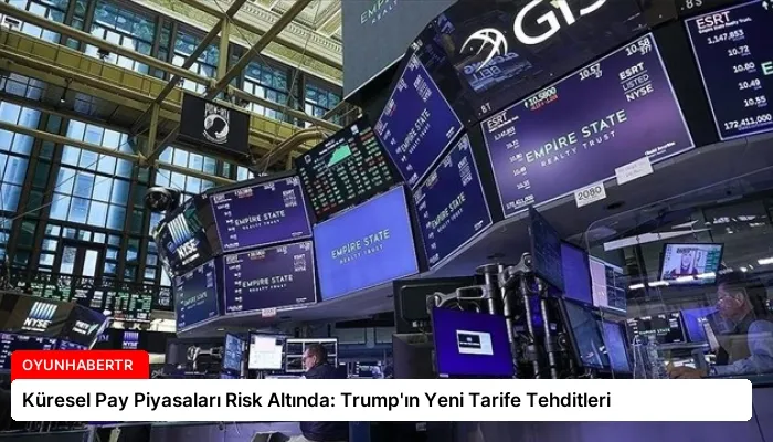Küresel Pay Piyasaları Risk Altında: Trump’ın Yeni Tarife Tehditleri