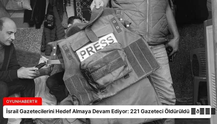 İsrail Gazetecilerini Hedef Almaya Devam Ediyor: 221 Gazeteci Öldürüldü ⏬👇