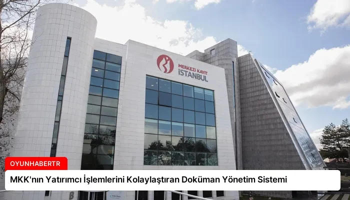 MKK’nın Yatırımcı İşlemlerini Kolaylaştıran Doküman Yönetim Sistemi