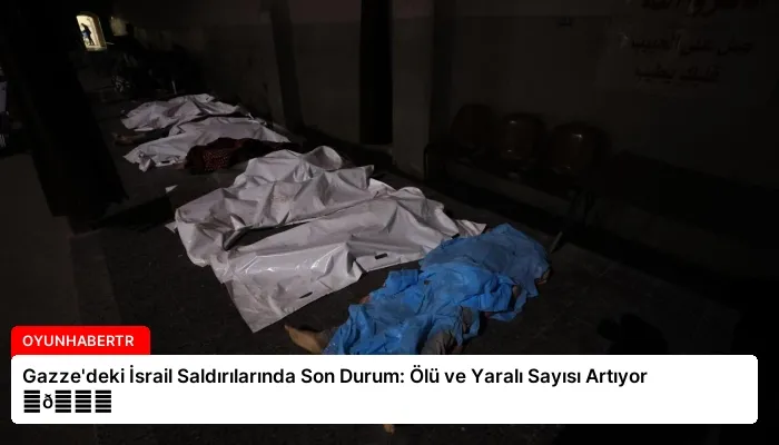 Gazze’deki İsrail Saldırılarında Son Durum: Ölü ve Yaralı Sayısı Artıyor ⏬👇