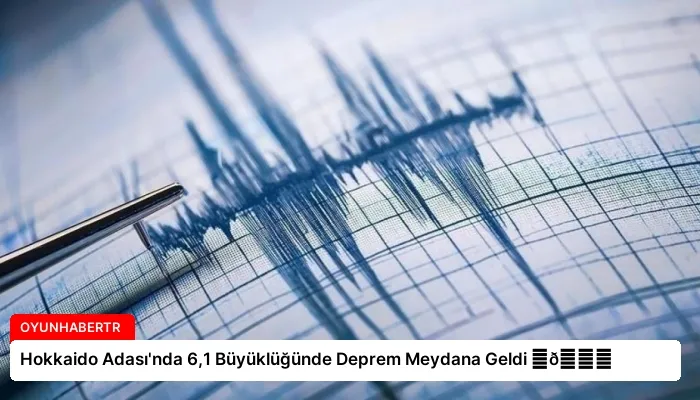 Hokkaido Adası’nda 6,1 Büyüklüğünde Deprem Meydana Geldi ⏬👇