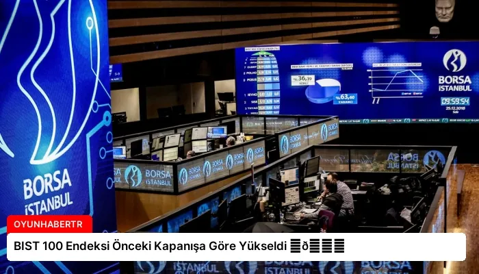 BIST 100 Endeksi Önceki Kapanışa Göre Yükseldi ⏬👇