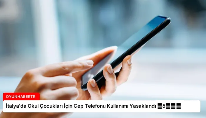 İtalya’da Okul Çocukları İçin Cep Telefonu Kullanımı Yasaklandı ⏬👇
