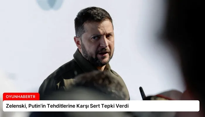Zelenski, Putin’in Tehditlerine Karşı Sert Tepki Verdi