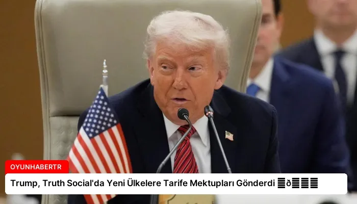 Trump, Truth Social’da Yeni Ülkelere Tarife Mektupları Gönderdi ⏬👇