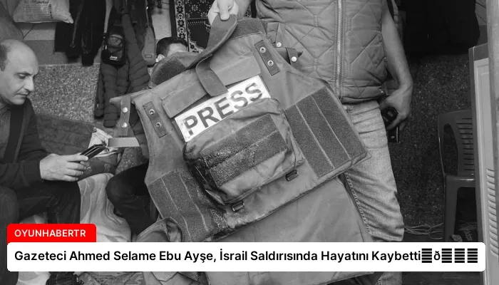 Gazeteci Ahmed Selame Ebu Ayşe, İsrail Saldırısında Hayatını Kaybetti⏬👇