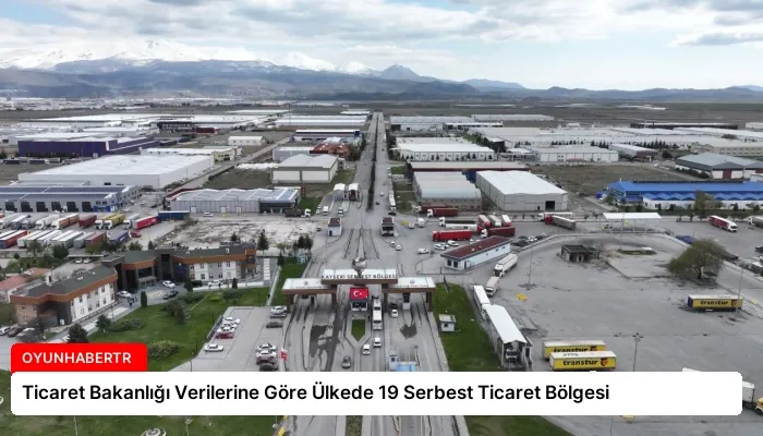 Ticaret Bakanlığı Verilerine Göre Ülkede 19 Serbest Ticaret Bölgesi