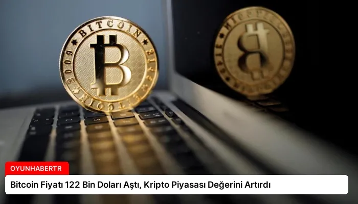 Bitcoin Fiyatı 122 Bin Doları Aştı, Kripto Piyasası Değerini Artırdı