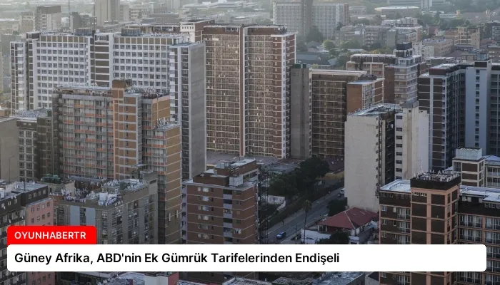 Güney Afrika, ABD’nin Ek Gümrük Tarifelerinden Endişeli