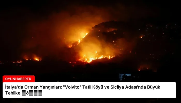 İtalya’da Orman Yangınları: “Volvito” Tatil Köyü ve Sicilya Adası’nda Büyük Tehlike ⏬👇