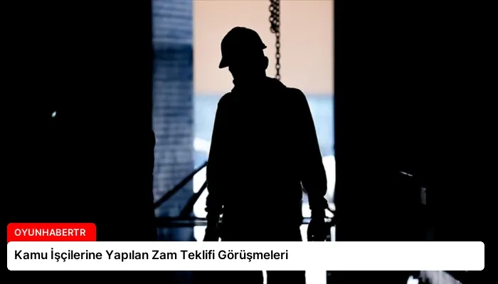 Kamu İşçilerine Yapılan Zam Teklifi Görüşmeleri