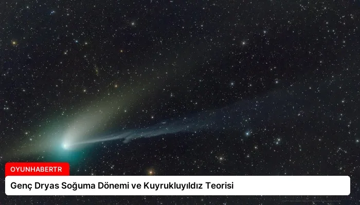 Genç Dryas Soğuma Dönemi ve Kuyrukluyıldız Teorisi