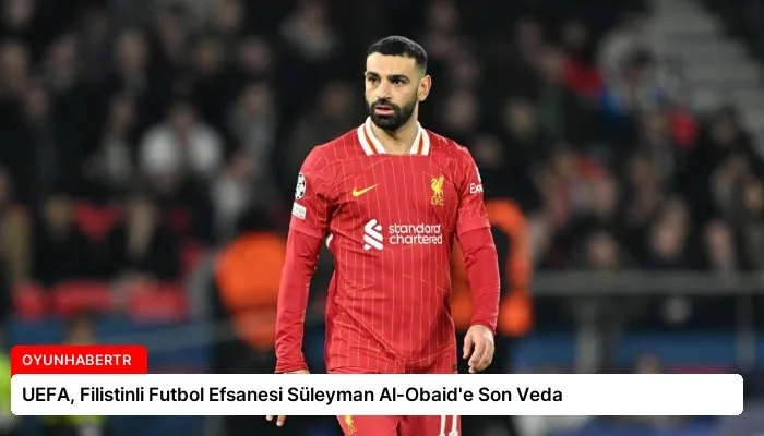 UEFA, Filistinli Futbol Efsanesi Süleyman Al-Obaid’e Son Veda