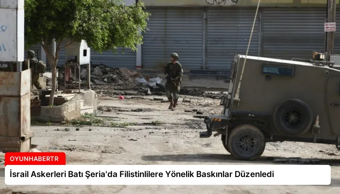 İsrail Askerleri Batı Şeria’da Filistinlilere Yönelik Baskınlar Düzenledi