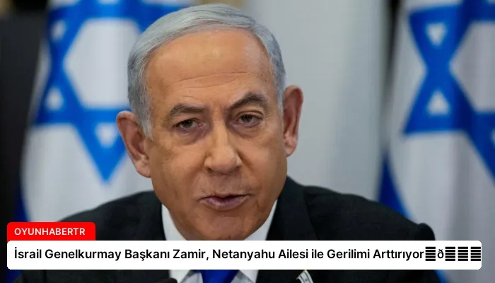 İsrail Genelkurmay Başkanı Zamir, Netanyahu Ailesi ile Gerilimi Arttırıyor⏬👇
