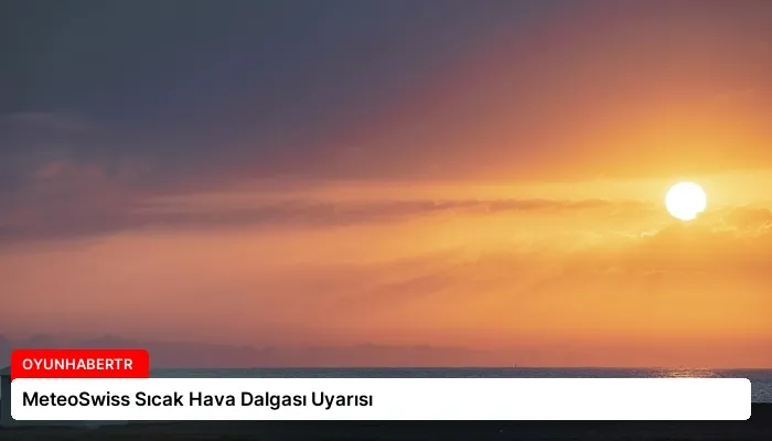 MeteoSwiss Sıcak Hava Dalgası Uyarısı