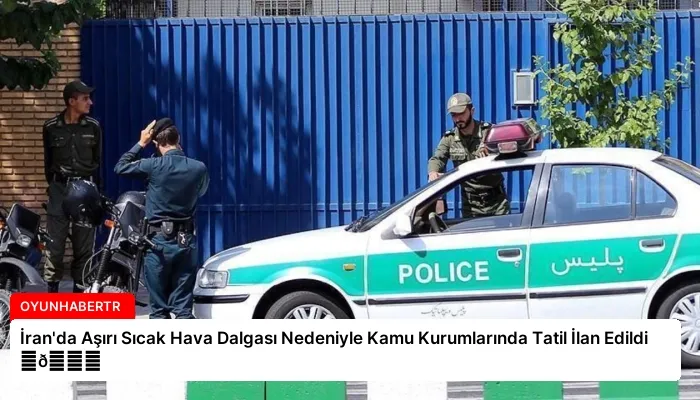 İran’da Aşırı Sıcak Hava Dalgası Nedeniyle Kamu Kurumlarında Tatil İlan Edildi ⏬👇