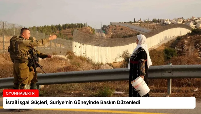 İsrail İşgal Güçleri, Suriye’nin Güneyinde Baskın Düzenledi