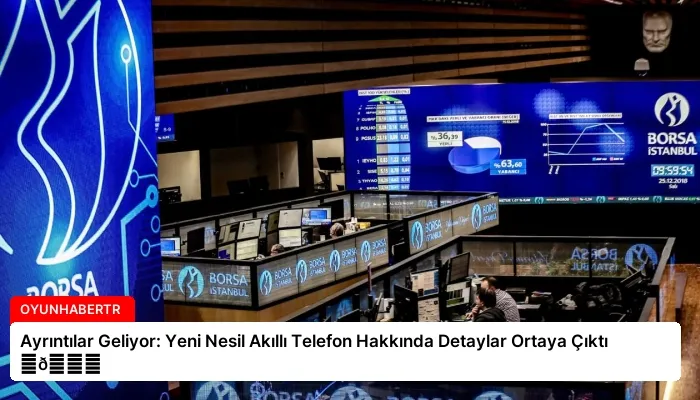 Ayrıntılar Geliyor: Yeni Nesil Akıllı Telefon Hakkında Detaylar Ortaya Çıktı ⏬👇