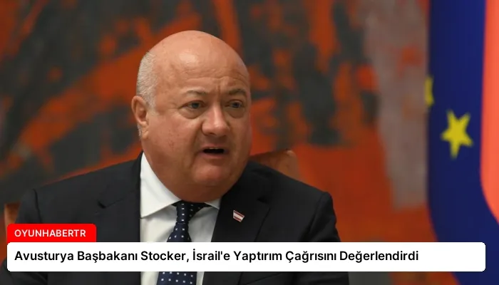 Avusturya Başbakanı Stocker, İsrail’e Yaptırım Çağrısını Değerlendirdi