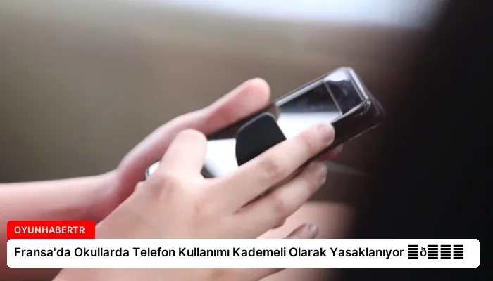 Fransa’da Okullarda Telefon Kullanımı Kademeli Olarak Yasaklanıyor ⏬👇