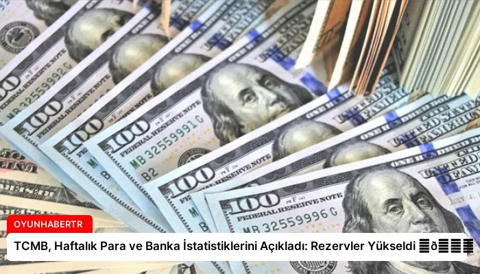 TCMB, Haftalık Para ve Banka İstatistiklerini Açıkladı: Rezervler Yükseldi ⏬👇