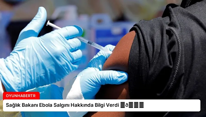 Sağlık Bakanı Ebola Salgını Hakkında Bilgi Verdi ⏬👇