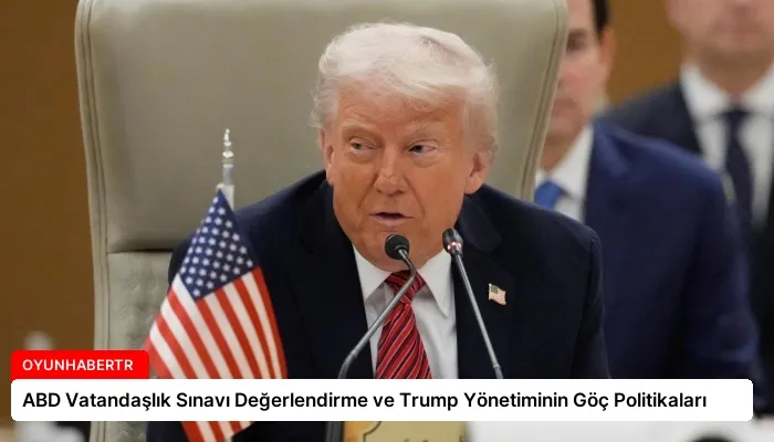 ABD Vatandaşlık Sınavı Değerlendirme ve Trump Yönetiminin Göç Politikaları