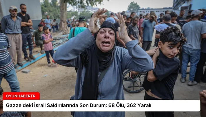 Gazze’deki İsrail Saldırılarında Son Durum: 68 Ölü, 362 Yaralı
