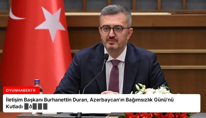 İletişim Başkanı Burhanettin Duran, Azerbaycan’ın Bağımsızlık Günü’nü Kutladı ⏬👇