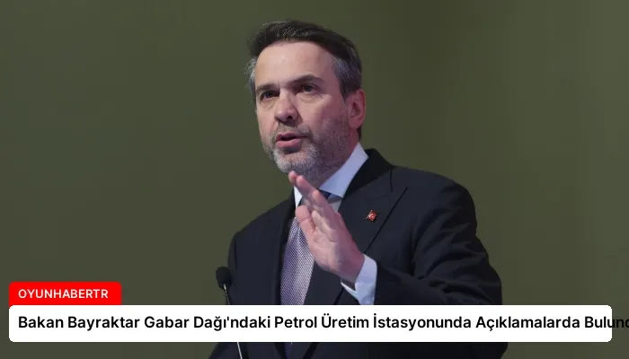 Bakan Bayraktar Gabar Dağı’ndaki Petrol Üretim İstasyonunda Açıklamalarda Bulundu