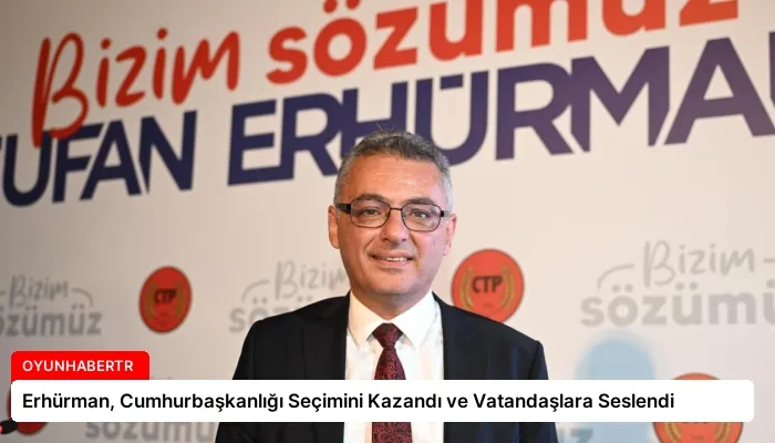 Erhürman, Cumhurbaşkanlığı Seçimini Kazandı ve Vatandaşlara Seslendi