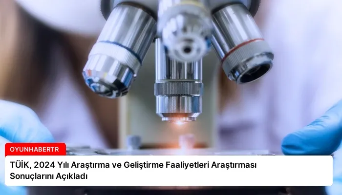 TÜİK, 2024 Yılı Araştırma ve Geliştirme Faaliyetleri Araştırması Sonuçlarını Açıkladı